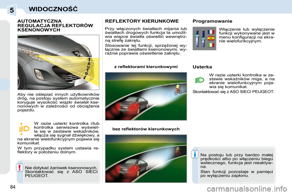 Peugeot 308 CC 2009.5  Instrukcja Obsługi (in Polish) 5
!
�i
84
�W�I�D�O�C�Z�N�O:�Ć
� � � � � � � �A�U�T�O�M�A�T�Y�C�Z�N�A� �R�E�G�U�L�A�C�J�A� �R�E�F�L�E�K�T�O�R�Ó�W� �K�S�E�N�O�N�O�W�Y�C�H� 
� �N�i�e� �d�o�t�y�k�a�ć� G�a�r�ó�w�e�k� �k�s�e�n�o�n�o