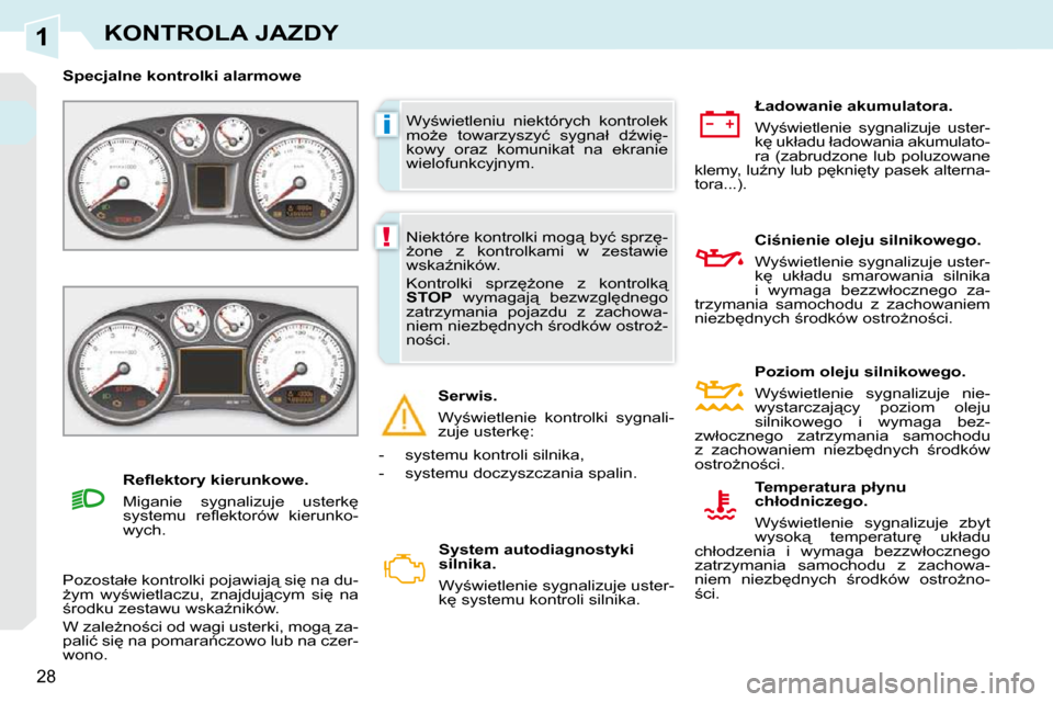 Peugeot 308 CC 2009.5  Instrukcja Obsługi (in Polish) 1
i
!
28
KONTROLA JAZDY
� �W�y;�w�i�e�t�l�e�n�i�u�  �n�i�e�k�t�ó�r�y�c�h�  �k�o�n�t�r�o�l�e�k�  
�m�oG�e�  �t�o�w�a�r�z�y�s�z�y�ć�  �s�y�g�n�a�ł�  �dE�w�i
�-
�k�o�w�y�  �o�r�a�z�  �k�o�m�u�n�i�