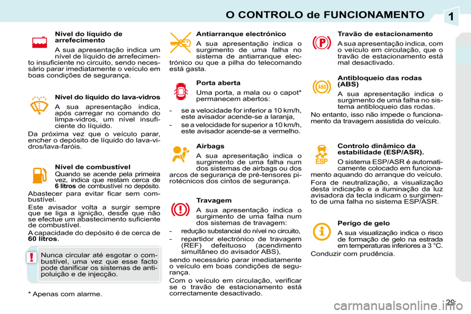 Peugeot 308 CC 2009.5 Manual do proprietário (in Portuguese) 1
!
29
O CONTROLO de FUNCIONAMENTO
Airbags
A sua apresentação indica o
surgimento de uma falha num
dos sistemas de airbags ou dos
arcos de segurança de pré-tensores pi-
rotécnico Peugeot 308 CC 2009.5 Manual do proprietário (in Portuguese) 1
!
29
O CONTROLO de FUNCIONAMENTO
Airbags
A sua apresentação indica o
surgimento de uma falha num
dos sistemas de airbags ou dos
arcos de segurança de pré-tensores pi-
rotécnico