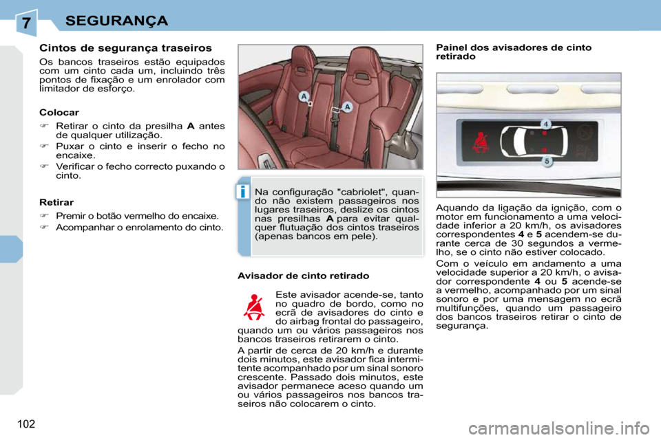 Peugeot 308 CC 2009.5  Manual do proprietário (in Portuguese) 7
i
102
SEGURANÇA
  Cintos de segurança traseiros  
 Os  bancos  traseiros  estão  equipados  
com  um  cinto  cada  um,  incluindo  três 
�p�o�n�t�o�s�  �d�e�  �ﬁ� �x�a�ç�ã�o�  �e�  �u�m�  �e