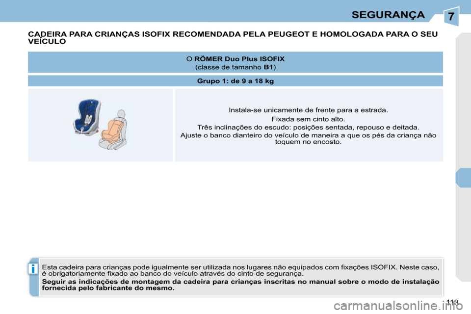 Peugeot 308 CC 2009.5  Manual do proprietário (in Portuguese) 7
i
113
SEGURANÇA
CADEIRA PARA CRIANÇAS ISOFIX RECOMENDADA PELA PEUGEOT E HOMOLOGADA PARA O SEU VEÍCULO CADEIRA PCADEIRA
� �E�s�t�a� �c�a�d�e�i�r�a� �p�a�r�a� �c�r�i�a�n�ç�a�s� �p�o�d�e� �i�g�u�a�