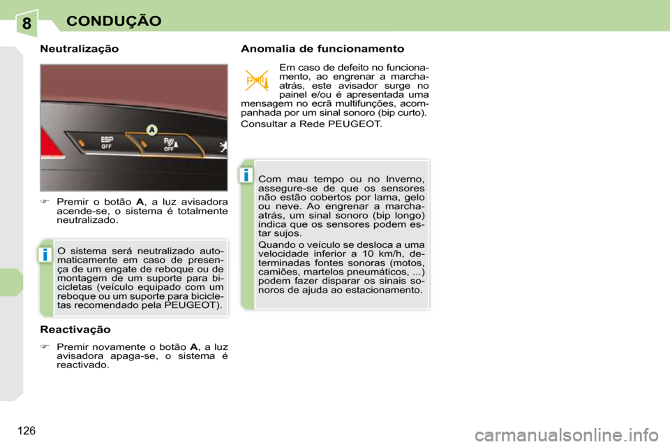 Peugeot 308 CC 2009.5  Manual do proprietário (in Portuguese) 8
i
i
126
CONDUÇÃO
  Neutralização    Anomalia de funcionamento 
 O  sistema  será  neutralizado  auto- 
maticamente  em  caso  de  presen-
ça de um engate de reboque ou de 
montagem  de  um  su