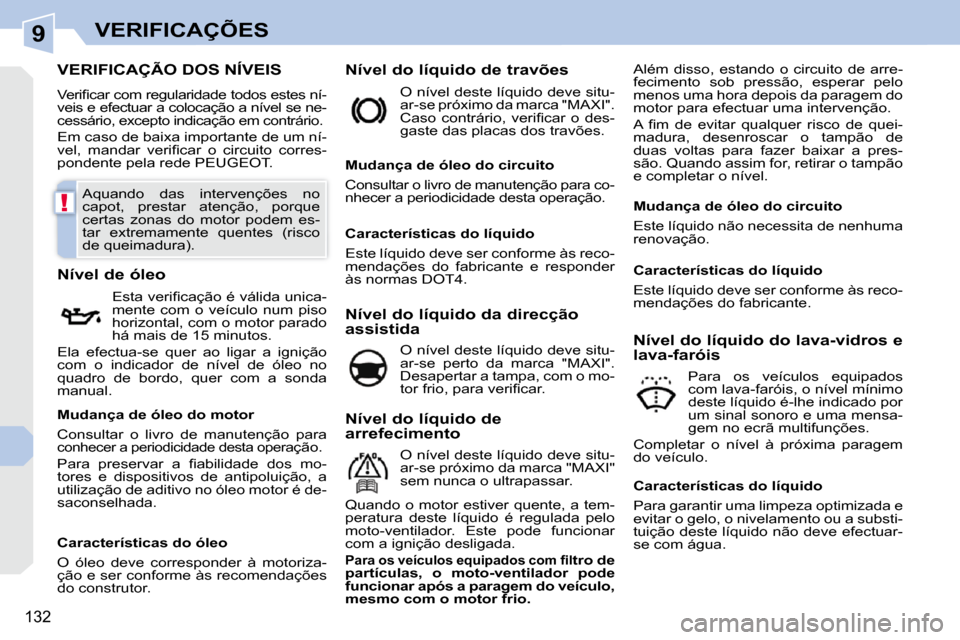 Peugeot 308 CC 2009.5  Manual do proprietário (in Portuguese) 9
!
132
VERIFICAÇÕES
VERIFICAÇÃO DOS NÍVEIS 
� �V�e�r�i�ﬁ� �c�a�r� �c�o�m� �r�e�g�u�l�a�r�i�d�a�d�e� �t�o�d�o�s� �e�s�t�e�s� �n�í�- 
�v�e�i�s� �e� �e�f�e�c�t�u�a�r� �a� �c�o�l�o�c�a�ç�ã�o� �