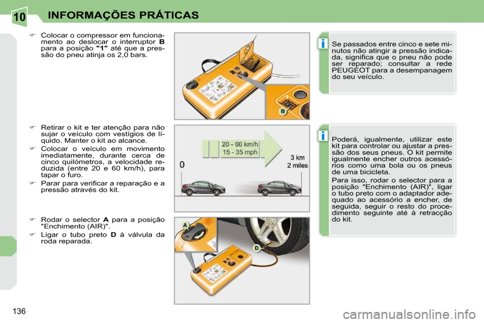 Peugeot 308 CC 2009.5  Manual do proprietário (in Portuguese) 10
i
i
136
INFORMAÇÕES PRÁTICAS
  
�    Retirar  o  kit  e  ter  atenção  para  não 
sujar  o  veículo  com  vestígios  de  lí- 
quido. Manter o kit ao alcance. 
  
�    Colocar  o  ve