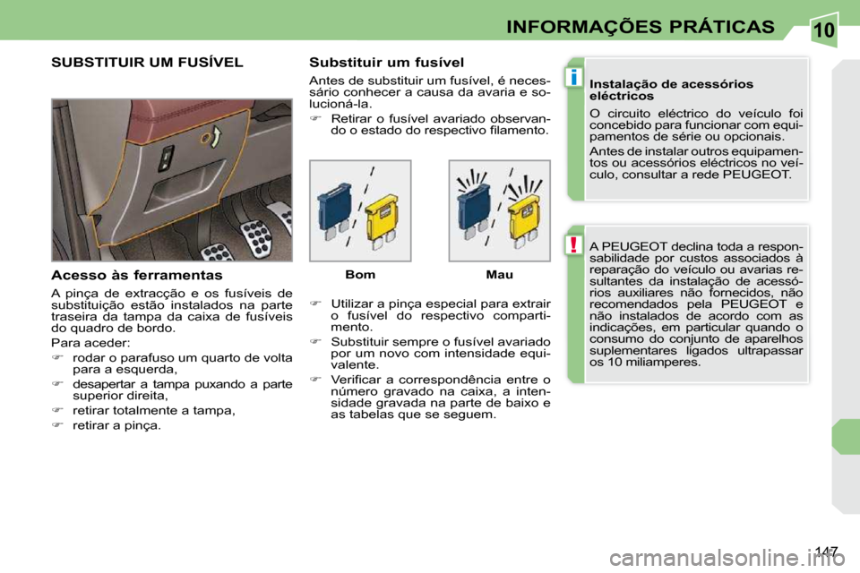 Peugeot 308 CC 2009.5  Manual do proprietário (in Portuguese) 10
!
i
147
INFORMAÇÕES PRÁTICAS
 A PEUGEOT declina toda a respon- 
sabilidade  por  custos  associados  à 
reparação  do  veículo  ou  avarias  re-
�s�u�l�t�a�n�t�e�s�  �d�a�  �i�n�s�t�a�l�a�ç