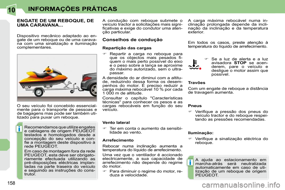 Peugeot 308 CC 2009.5  Manual do proprietário (in Portuguese) 10
i
i
158
INFORMAÇÕES PRÁTICAS
ENGATE DE UM REBOQUE, DE UMA CARAVANA... 
 O  seu  veículo  foi  concebido  essencial- 
mente  para  o  transporte  de  pessoas  e 
de bagagens mas pode ser também