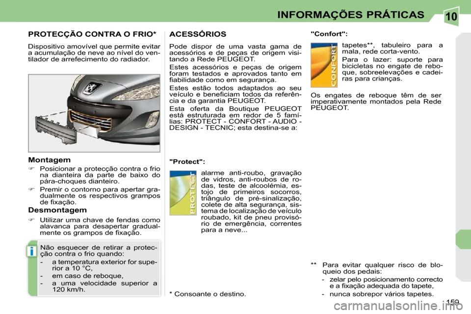 Peugeot 308 CC 2009.5 Manual do proprietário (in Portuguese) 10
i
159
INFORMAÇÕES PRÁTICAS
PROTECÇÃO CONTRA O FRIO *
Dispositivo amovível que permite evitar
a acumulação de neve ao nível do ven-
tilador de arrefecimento do radiador.
Montagem Peugeot 308 CC 2009.5 Manual do proprietário (in Portuguese) 10
i
159
INFORMAÇÕES PRÁTICAS
PROTECÇÃO CONTRA O FRIO *
Dispositivo amovível que permite evitar
a acumulação de neve ao nível do ven-
tilador de arrefecimento do radiador.
Montagem