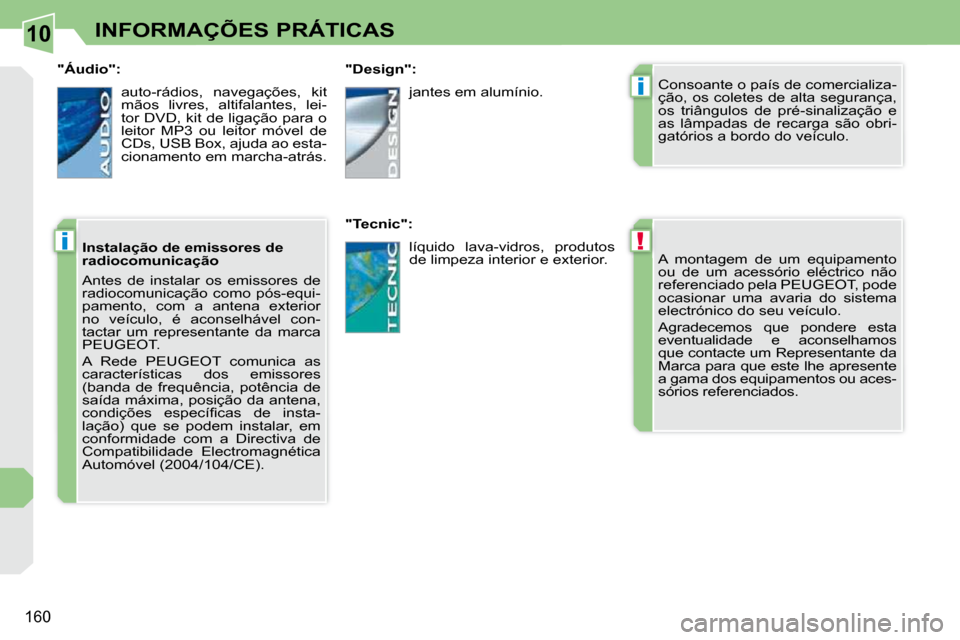 Peugeot 308 CC 2009.5  Manual do proprietário (in Portuguese) 10
!
i
i
160
INFORMAÇÕES PRÁTICAS
 A  montagem  de  um  equipamento  
�o�u�  �d�e�  �u�m�  �a�c�e�s�s�ó�r�i�o�  �e�l�é�c�t�r�i�c�o�  �n�ã�o� 
referenciado pela PEUGEOT, pode 
ocasionar  uma  ava