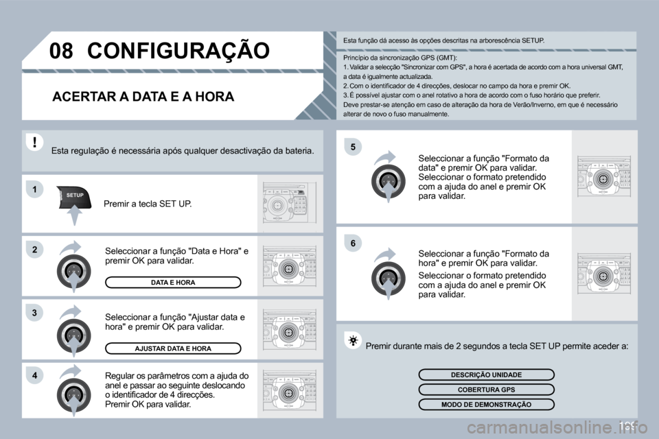 Peugeot 308 CC 2009.5  Manual do proprietário (in Portuguese) 199
�5
�6
SETUP�1
�2
3
�4
�0�8CONFIGURAÇÃO 
  ACERTAR A DATA E A HORA 
 Regular os parâmetros com a ajuda do anel e passar ao seguinte deslocando �o� �i�d�e�n�t�i�ﬁ� �c�a�d�o�r� �d�e� �4� �d�i�r�