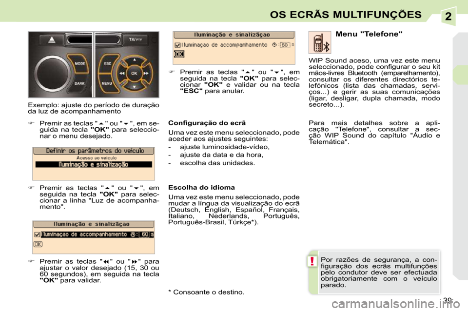 Peugeot 308 CC 2009.5  Manual do proprietário (in Portuguese) 2
!
39
OS ECRÃS MULTIFUNÇÕES
 Por  razões  de  segurança,  a  con- 
�ﬁ� �g�u�r�a�ç�ã�o�  �d�o�s�  �e�c�r�ã�s�  �m�u�l�t�i�f�u�n�ç�õ�e�s� 
pelo  condutor  deve  ser  efectuada 
obrigatoriam