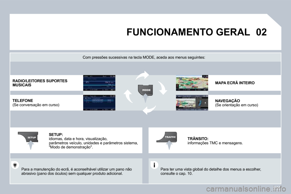 Peugeot 308 CC 2009.5  Manual do proprietário (in Portuguese) 215
�0�2�F�U�N�C�I�O�N�A�M�E�N�T�O� �G�E�R�A�L� 
 Para ter uma vista global do detalhe dos menus a escolher,consulte o cap. 10.  
  Com pressões sucessivas na tecla MODE, aceda aos  menus seguintes: 