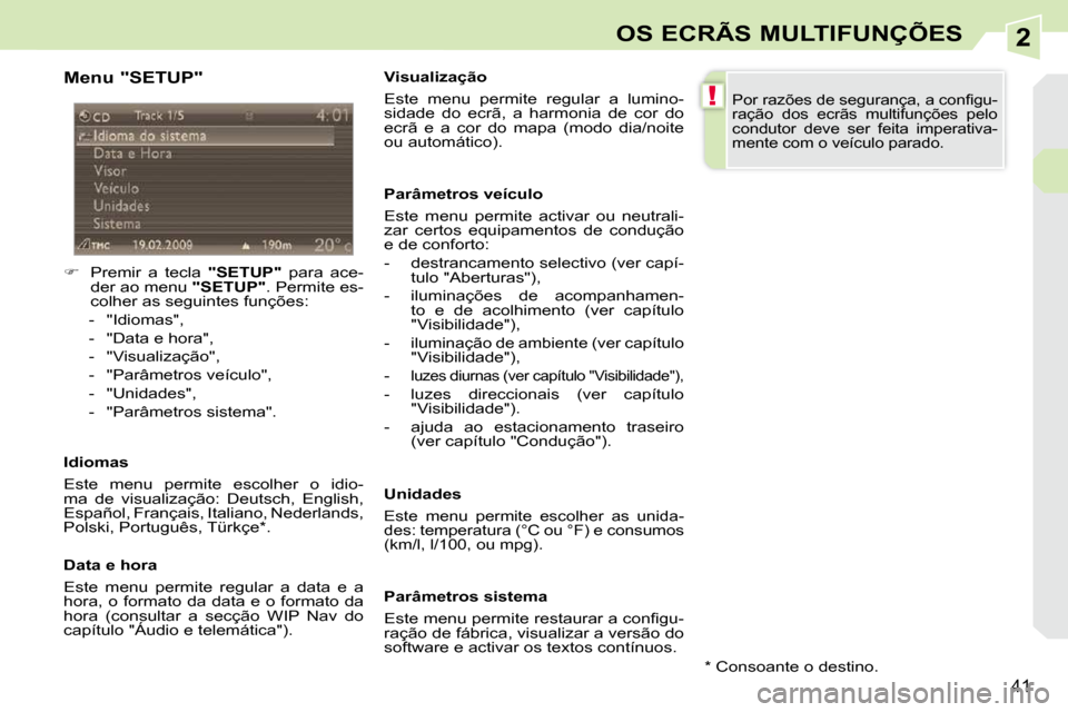 Peugeot 308 CC 2009.5  Manual do proprietário (in Portuguese) 2
!
41
OS ECRÃS MULTIFUNÇÕES
  Menu "SETUP"  
    
�    Premir  a  tecla    "SETUP"   para  ace-
der ao menu   "SETUP" . Permite es-
colher as seguintes funções: 
   -   "Idiomas",  
  -   "Da