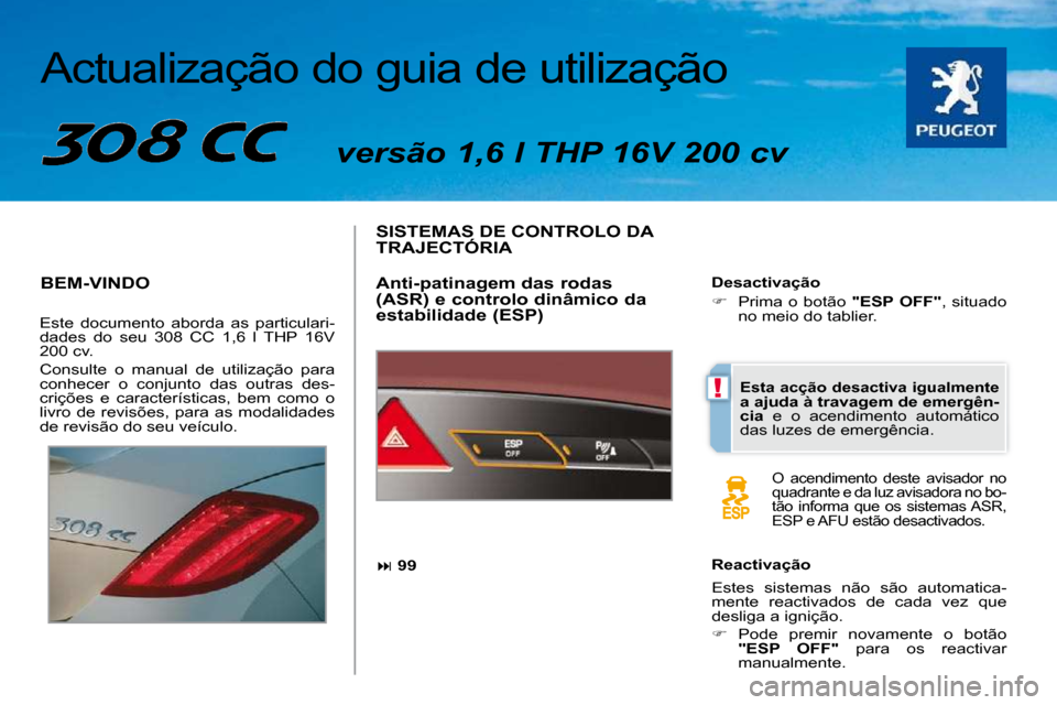 Peugeot 308 CC 2009.5  Manual do proprietário (in Portuguese) !
  Actualização do guia de utilização  
  versão 1,6 l THP 16V 200 cv  
 BEM-VINDO 
 Este  documento  aborda  as  particulari- 
dades  do  seu  308  CC  1,6  l  THP  16V 
200 cv.  
 Consulte  o 