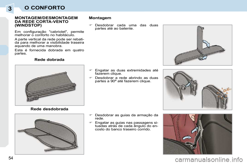 Peugeot 308 CC 2009.5  Manual do proprietário (in Portuguese) 3
54 
O CONFORTO
  Rede dobrada  
MONTAGEM/DESMONTAGEM DA REDE CORTA-VENTO (WINDSTOP) 
� �E�m�  �c�o�n�ﬁ� �g�u�r�a�ç�ã�o�  �"�c�a�b�r�i�o�l�e�t�"�,�  �p�e�r�m�i�t�e�  
melhorar o conforto no habit