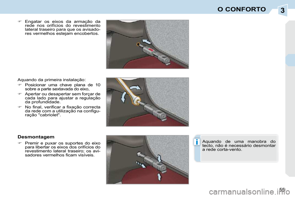 Peugeot 308 CC 2009.5  Manual do proprietário (in Portuguese) 3
i
55
O CONFORTO
  
� � �  �E�n�g�a�t�a�r�  �o�s�  �e�i�x�o�s�  �d�a�  �a�r�m�a�ç�ã�o�  �d�a� 
rede  nos  orifícios  do  revestimento  
lateral traseiro para que os avisado-
res vermelhos estej