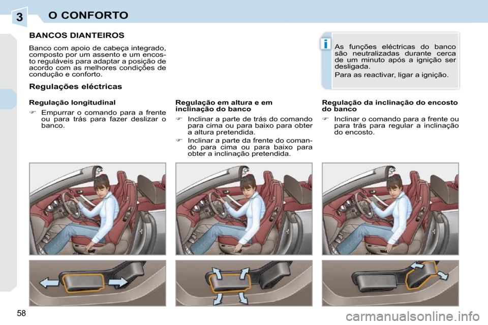 Peugeot 308 CC 2009.5  Manual do proprietário (in Portuguese) 3
i
58 
O CONFORTO
BANCOS DIANTEIROS 
 Banco com apoio de cabeça integrado,  
composto por um assento e um encos-
to reguláveis para adaptar a posição de 
acordo  com  as  melhores  condições  d