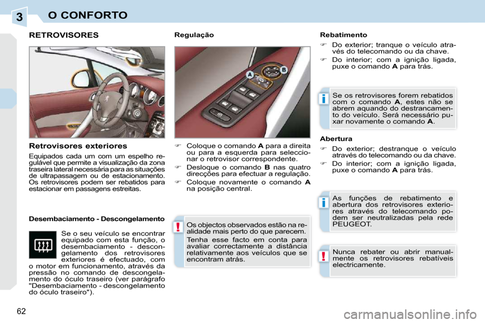 Peugeot 308 CC 2009.5  Manual do proprietário (in Portuguese) 3
!
i
i
!
62 
O CONFORTO
 Os objectos observados estão na re- 
alidade mais perto do que parecem.  
� �T�e�n�h�a�  �e�s�s�e�  �f�a�c�t�o�  �e�m�  �c�o�n�t�a�  �p�a�r�a�  
avaliar  correctamente  a  d