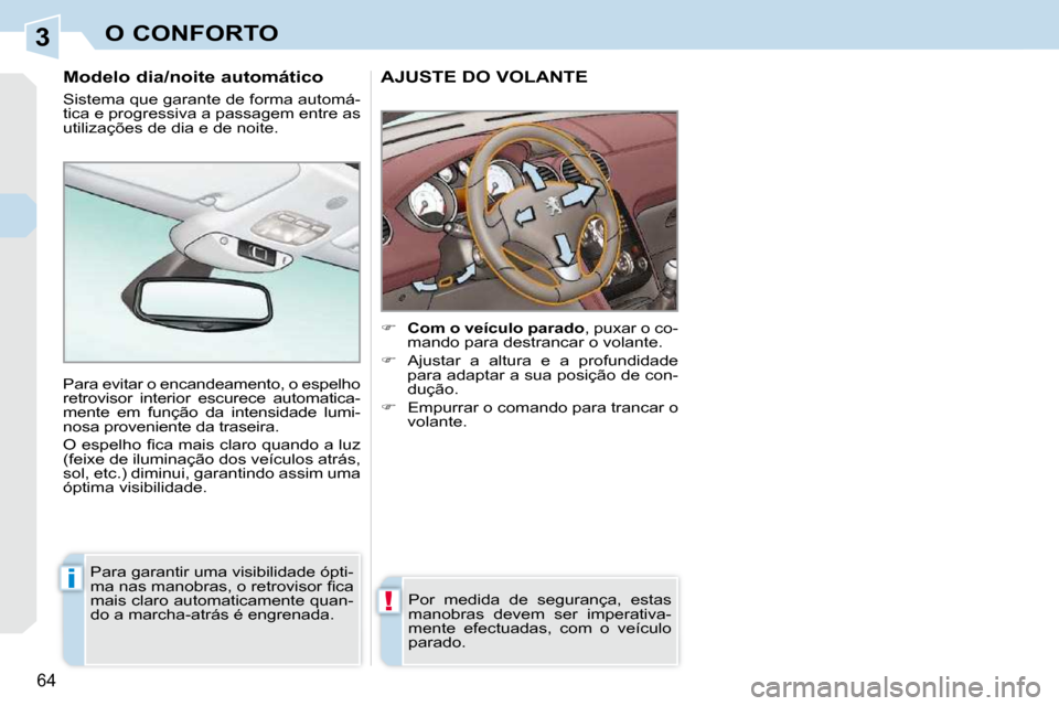 Peugeot 308 CC 2009.5  Manual do proprietário (in Portuguese) 3
!
i
64 
O CONFORTO
AJUSTE DO VOLANTE 
    
�     Com o veículo parado � �,� �p�u�x�a�r� �o� �c�o�-
mando para destrancar o volante. 
  
�    Ajustar  a  altura  e  a  profundidade 
para adapt