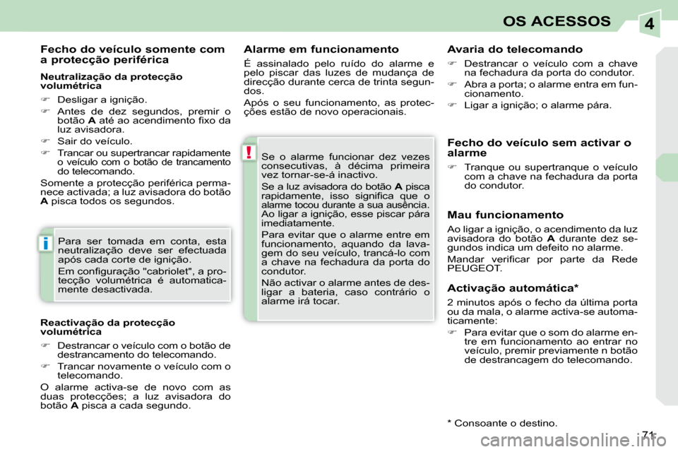 Peugeot 308 CC 2009.5  Manual do proprietário (in Portuguese) 4
!
i
71
OS ACESSOS
  Alarme em funcionamento  
 É  assinalado  pelo  ruído  do  alarme  e  
pelo  piscar  das  luzes  de  mudança  de 
direcção durante cerca de trinta segun-
dos.  
 Após  o  s