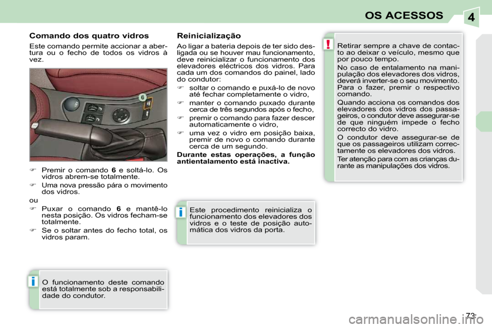 Peugeot 308 CC 2009.5 Manual do proprietário (in Portuguese) 4
!
i
i
73
OS ACESSOS
Este procedimento reinicializa o
funcionamento dos elevadores dos
vidros e o teste de posição auto-
mática dos vidros da porta.
Comando dos quatro vidros
Es Peugeot 308 CC 2009.5 Manual do proprietário (in Portuguese) 4
!
i
i
73
OS ACESSOS
Este procedimento reinicializa o
funcionamento dos elevadores dos
vidros e o teste de posição auto-
mática dos vidros da porta.
Comando dos quatro vidros
Es