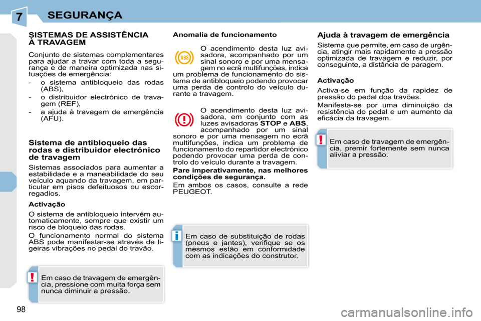 Peugeot 308 CC 2009.5  Manual do proprietário (in Portuguese) 7
!
i
!
98
SEGURANÇA
SISTEMAS DE ASSISTÊNCIAÀ TRAVAGEM 
 Conjunto de sistemas complementares  
para  ajudar  a  travar  com  toda  a  segu-
rança  e  de  maneira  optimizada  nas  si-
tuações de