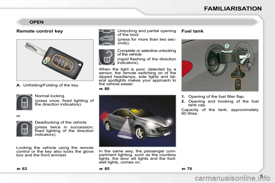 Peugeot 308 CC 2009  Owners Manual FAMILIARISATION
  Remote control key  
   
A.    Unfolding/Folding of the key.  
 Normal locking   
�(�p�r�e�s�s�  �o�n�c�e�;�  �ﬁ� �x�e�d�  �l�i�g�h�t�i�n�g�  �o�f�  
the direction indicators).    