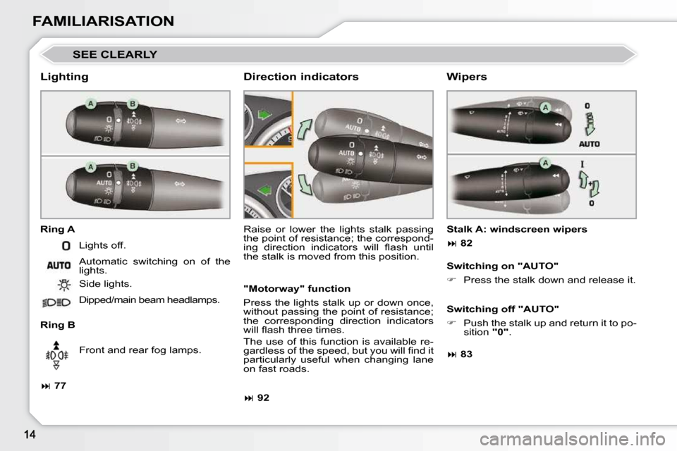 Peugeot 308 CC 2009  Owners Manual FAMILIARISATION
 SEE CLEARLY 
  Lighting  
  Ring A  
  Ring B  Raise  or  lower  the  lights  stalk  passing  
the point of resistance; the correspond-
�i�n�g�  �d�i�r�e�c�t�i�o�n�  �i�n�d�i�c�a�t�o�