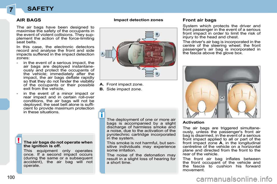 Peugeot 308 CC 2009 Owners Manual 7
i
!
100
SAFETY
AIR BAGS
The air bags have been designed to
maximise the safety of the occupants in
the event of violent collisions. They sup-
plement the action of the force-lim Peugeot 308 CC 2009 Owners Manual 7
i
!
100
SAFETY
AIR BAGS
The air bags have been designed to
maximise the safety of the occupants in
the event of violent collisions. They sup-
plement the action of the force-lim
