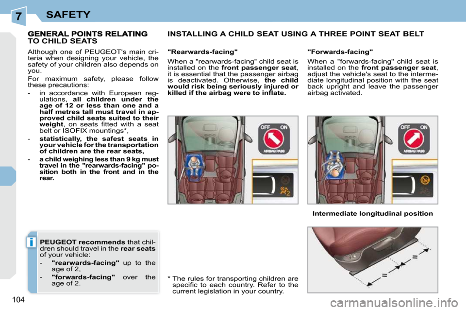 Peugeot 308 CC 2009  Owners Manual 7
i
104
SAFETY
  
PEUGEOT    
recommends   that chil-
dren should travel in the   rear seats  
of your vehicle:  
   -     "rearwards-facing"    up  to  the 
age of 2, 
  -     "forwards-facing"    ov