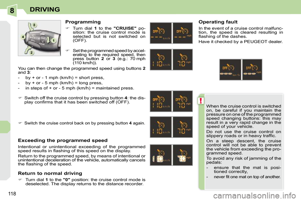 Peugeot 308 CC 2009 Owners Manual 8
!
118
DRIVING
When the cruise control is switched
on, be careful if you maintain the
pressure on one of the programmed
speed changing buttons: this may
result in a very rapid change Peugeot 308 CC 2009 Owners Manual 8
!
118
DRIVING
When the cruise control is switched
on, be careful if you maintain the
pressure on one of the programmed
speed changing buttons: this may
result in a very rapid change