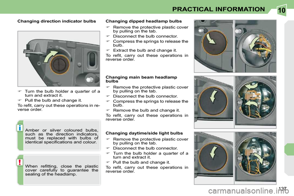 Peugeot 308 CC 2009  Owners Manual 10
i
!
137
PRACTICAL INFORMATION
   Changing main beam headlamp  
bulbs  
   
� � �  �R�e�m�o�v�e� �t�h�e� �p�r�o�t�e�c�t�i�v�e� �p�l�a�s�t�i�c� �c�o�v�e�r� 
�b�y� �p�u�l�l�i�n�g� �o�n� �t�h�e� �t�