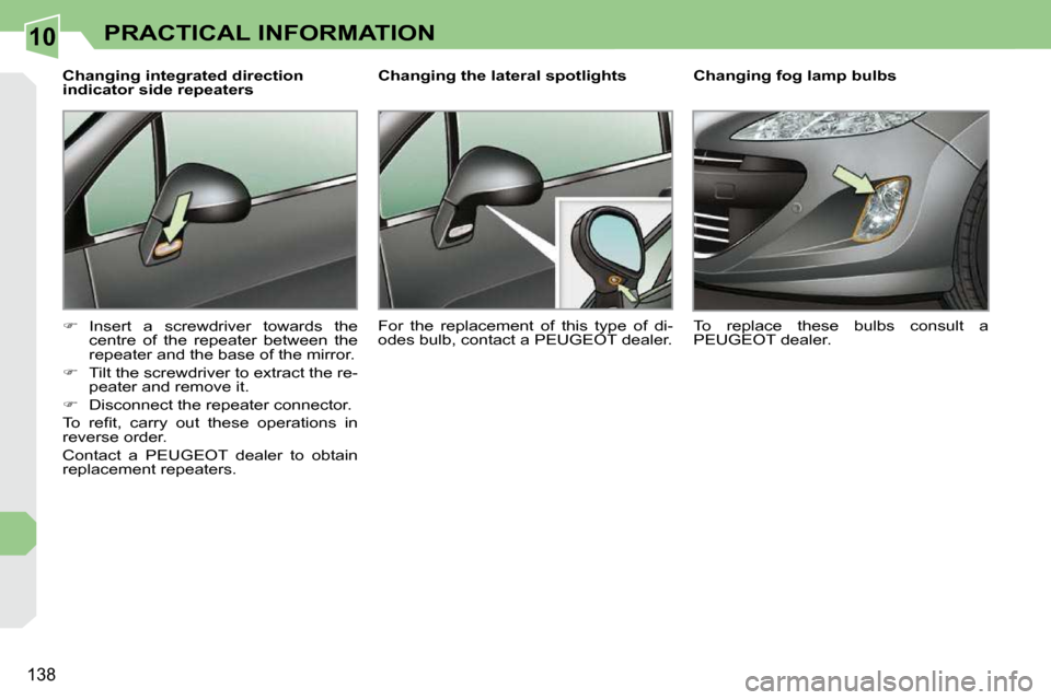 Peugeot 308 CC 2009  Owners Manual 10
138
PRACTICAL INFORMATION
  Changing integrated direction  
indicator side repeaters  
   
� � �  �I�n�s�e�r�t�  �a�  �s�c�r�e�w�d�r�i�v�e�r�  �t�o�w�a�r�d�s�  �t�h�e� 
centre  of  the  repeater
