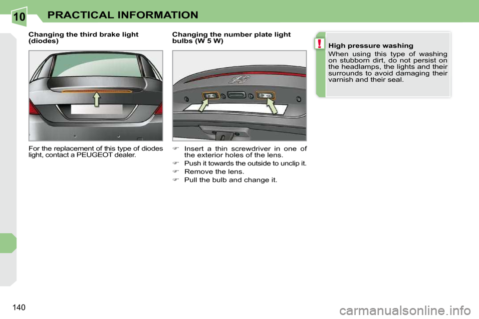 Peugeot 308 CC 2009  Owners Manual 10
!
140
PRACTICAL INFORMATION
  Changing the third brake light  
(diodes)  
 For the replacement of this type of diodes  
�l�i�g�h�t�,� �c�o�n�t�a�c�t� �a� �P�E�U�G�E�O�T� �d�e�a�l�e�r�.� �   Changin