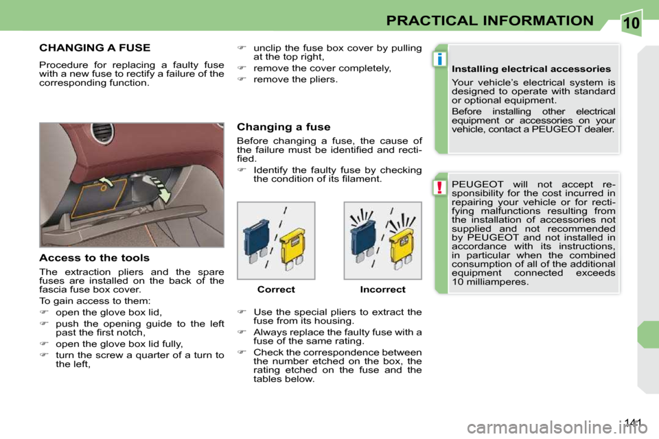Peugeot 308 CC 2009  Owners Manual 10
!
i
141
PRACTICAL INFORMATION
� �P�E�U�G�E�O�T�  �w�i�l�l�  �n�o�t�  �a�c�c�e�p�t�  �r�e�- 
sponsibility  for  the  cost  incurred  in 
�r�e�p�a�i�r�i�n�g�  �y�o�u�r�  �v�e�h�i�c�l�e�  �o�r�  �f�o�