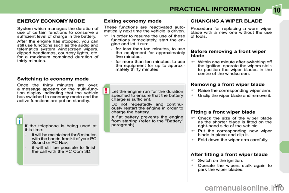 Peugeot 308 CC 2009 User Guide 10
!
i
149
PRACTICAL INFORMATION
 Let  the  engine  run  for  the  duration  
�s�p�e�c�i�ﬁ� �e�d� �t�o� �e�n�s�u�r�e� �t�h�a�t� �t�h�e� �b�a�t�t�e�r�y� 
�c�h�a�r�g�e� �i�s� �s�u�f�ﬁ� �c�i�e�n�t�.�