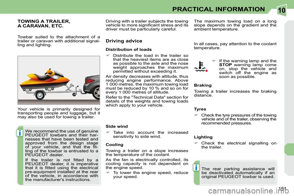 Peugeot 308 CC 2009  Owners Manual 10
i
i
151
PRACTICAL INFORMATION
     TOWING A TRAILER, A CARAVAN, ETC. 
� �Y�o�u�r�  �v�e�h�i�c�l�e�  �i�s�  �p�r�i�m�a�r�i�l�y�  �d�e�s�i�g�n�e�d�  �f�o�r�  
�t�r�a�n�s�p�o�r�t�i�n�g�  �p�e�o�p�l�e�