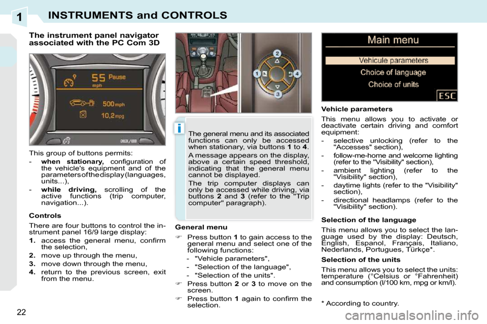 Peugeot 308 CC 2009  Owners Manual 1
i
22
INSTRUMENTS and CONTROLS
  *   According to country.  
  The instrument panel navigator  
associated with the PC Com 3D 
  General menu  
   
�    Press button   1  to gain access to the 
ge