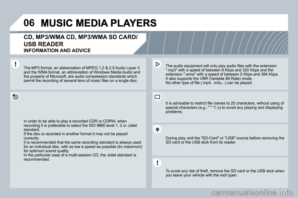 Peugeot 308 CC 2009  Owners Manual 179
�0�6
  CD, MP3/WMA CD, MP3/WMA SD CARD/
USB READER  
�I�N�F�O�R�M�A�T�I�O�N� �A�N�D� �A�D�V�I�C�E� 
 In order to be able to play a recorded CDR or CDRW, wRW, when �r�e�c�o�r�d�i�n�g� �i�t� �i�s� �