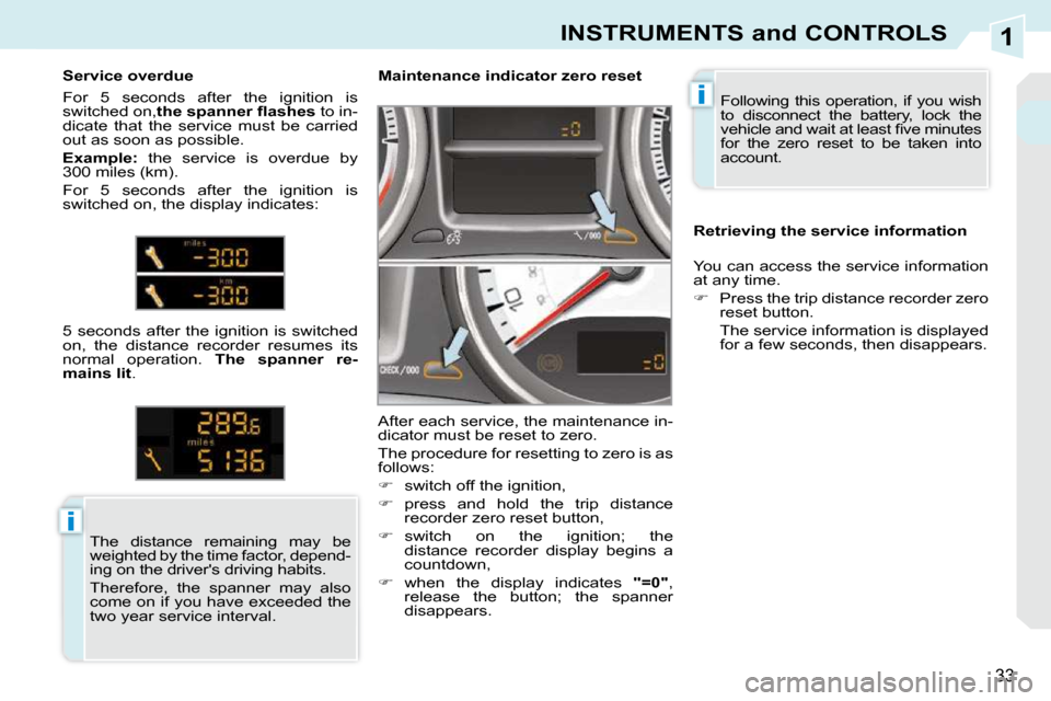 Peugeot 308 CC 2009  Owners Manual 1
i
i
33
INSTRUMENTS and CONTROLS
 Following  this  operation,  if  you  wish  
to  disconnect  the  battery,  lock  the 
�v�e�h�i�c�l�e� �a�n�d� �w�a�i�t� �a�t� �l�e�a�s�t� �ﬁ� �v�e� �m�i�n�u�t�e�s