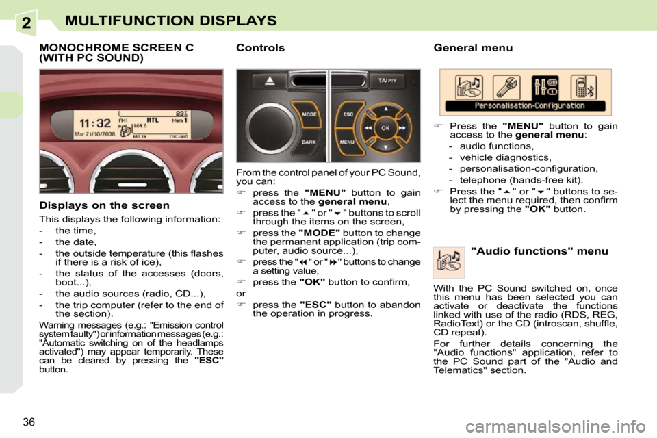 Peugeot 308 CC 2009  Owners Manual 2
36
MULTIFUNCTION DISPLAYS
  General menu   "Audio functions" menu 
   
�    Press  the    "MENU"   button  to  gain 
access to the   general menu  : 
   -   audio functions,  
  -   vehicle diagn