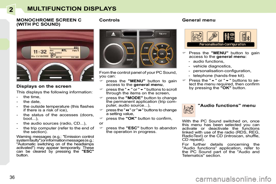 Peugeot 308 CC 2009 Owners Guide 2
36
MULTIFUNCTION DISPLAYS
  General menu   "Audio functions" menu 
   
�    Press  the    "MENU"   button  to  gain 
access to the   general menu  : 
   -   audio functions,  
  -   vehicle diagn