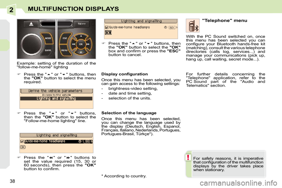 Peugeot 308 CC 2009 Owners Guide 2
!
38
MULTIFUNCTION DISPLAYS
 For  safety  reasons,  it  is  imperative  
�t�h�a�t� �c�o�n�ﬁ� �g�u�r�a�t�i�o�n� �o�f� �t�h�e� �m�u�l�t�i�f�u�n�c�t�i�o�n� 
displays  by  the  driver  takes  place 
w