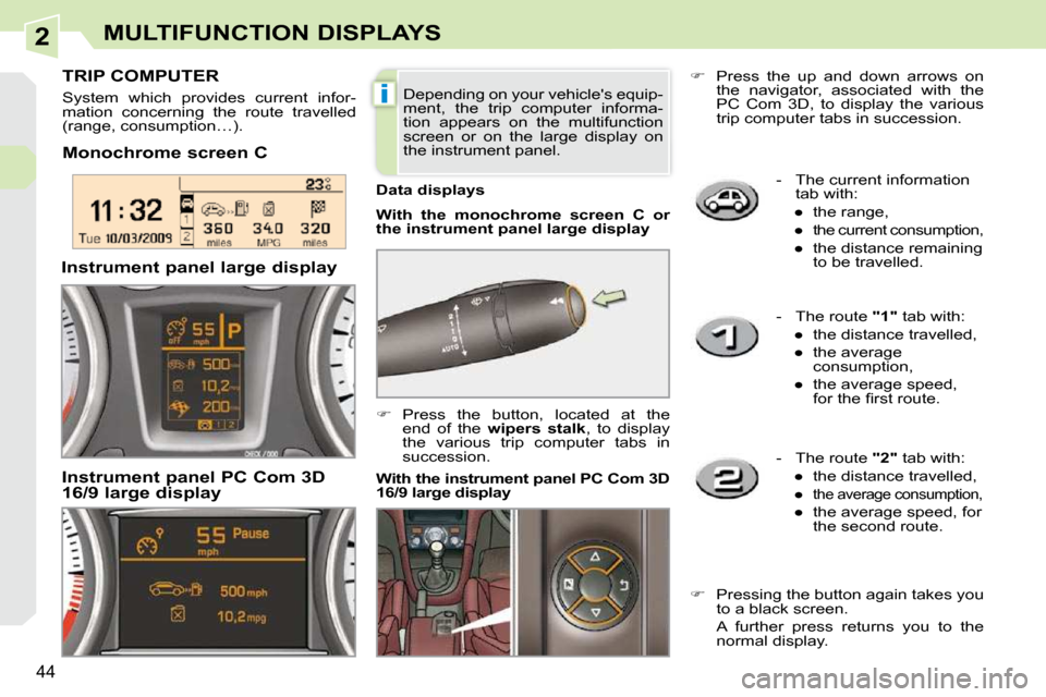Peugeot 308 CC 2009 Service Manual 2
i
44
MULTIFUNCTION DISPLAYS
   -   The current information tab with: 
� � � 