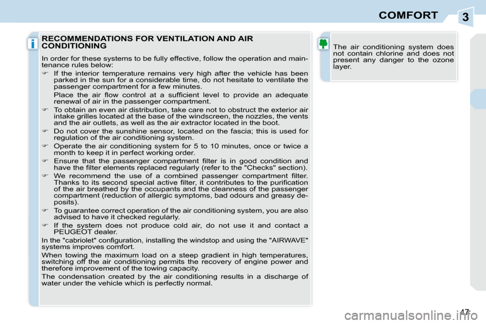 Peugeot 308 CC 2009 Service Manual 3
i
47
COMFORT
 The  air  conditioning  system  does  
not  contain  chlorine  and  does  not 
present  any  danger  to  the  ozone 
layer.  RECOMMENDATIONS FOR VENTILATION AND AIR CONDITIONING 
 In o