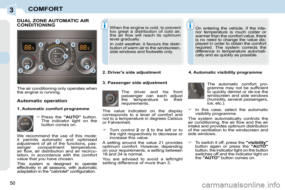 Peugeot 308 CC 2009 Service Manual 3
ii
50
COMFORT
 When the engine is cold, to prevent  
too  great  a  distribution  of  cold  air, 
�t�h�e�  �a�i�r�  �ﬂ� �o�w�  �w�i�l�l�  �r�e�a�c�h�  �i�t�s�  �o�p�t�i�m�u�m� 
level gradually.  
