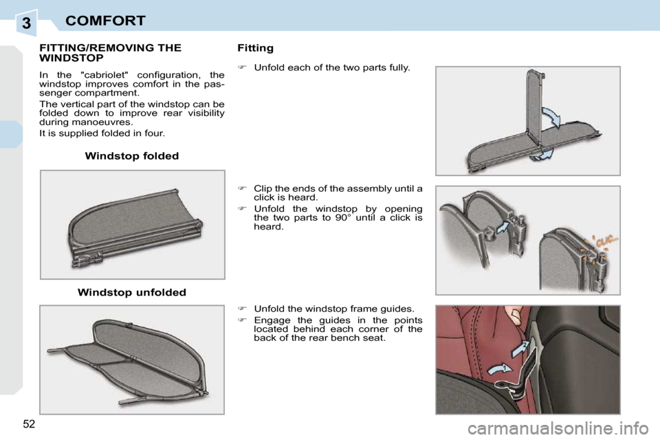 Peugeot 308 CC 2009 Service Manual 3
52
COMFORT
  Windstop folded  
       FITTING/REMOVING THE WINDSTOP 
� �I�n�  �t�h�e�  �"�c�a�b�r�i�o�l�e�t�"�  �c�o�n�ﬁ� �g�u�r�a�t�i�o�n�,�  �t�h�e�  
windstop  improves  comfort  in  the  pas-
