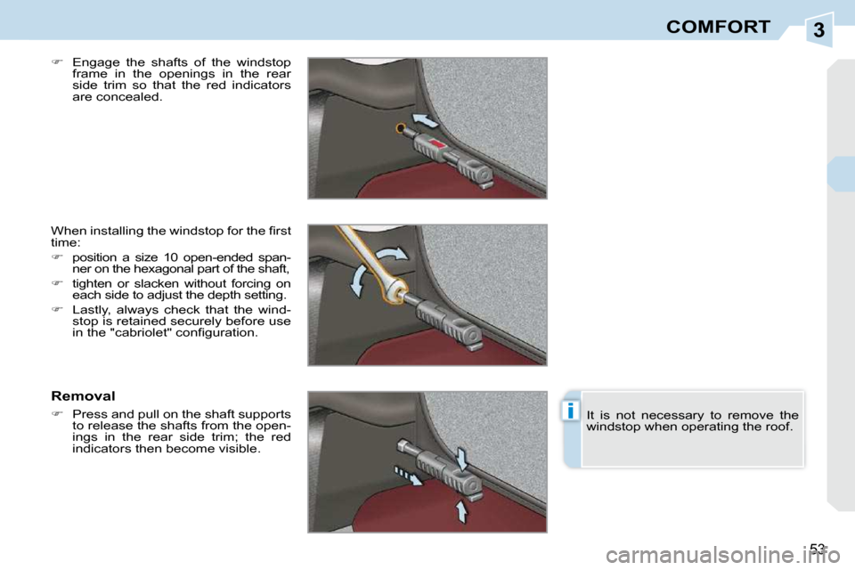 Peugeot 308 CC 2009  Owners Manual 3
i
53
COMFORT
  
�    Engage  the  shafts  of  the  windstop 
frame  in  the  openings  in  the  rear  
side  trim  so  that  the  red  indicators 
are concealed.  
� �W�h�e�n� �i�n�s�t�a�l�l�i�n�