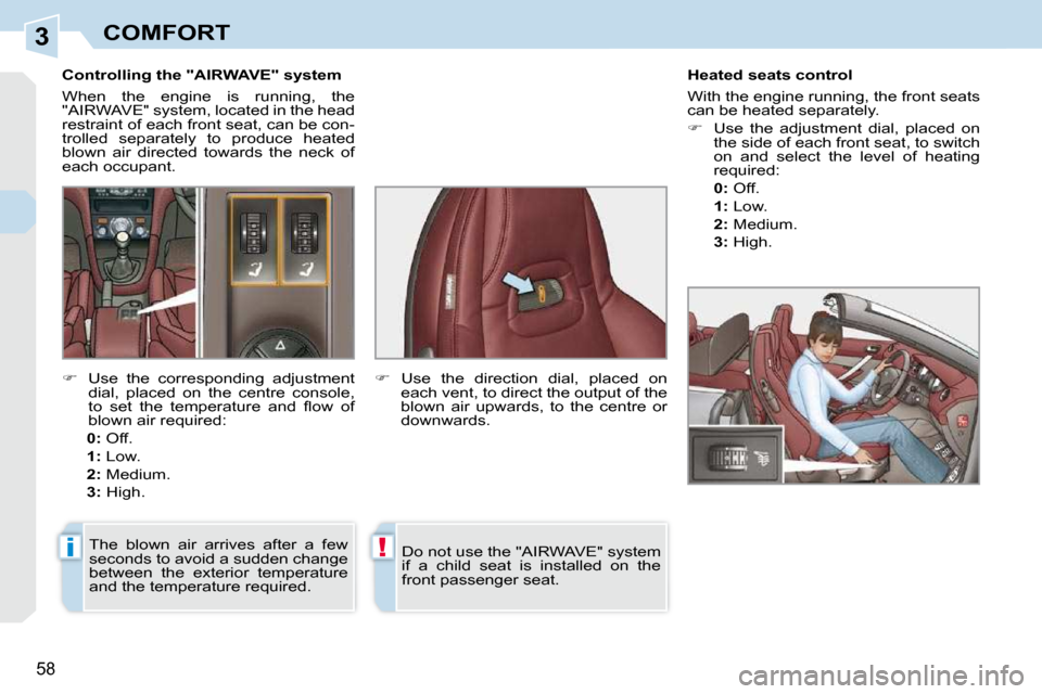 Peugeot 308 CC 2009  Owners Manual 3
i!
58
COMFORT
� � � �C�o�n�t�r�o�l�l�i�n�g� �t�h�e� �"�A�I�R�W�A�V�E�"� �s�y�s�t�e�m�  
 When  the  engine  is  running,  the  
�"�A�I�R�W�A�V�E�"� �s�y�s�t�e�m�,� �l�o�c�a�t�e�d� �i�n� �t�h�e� �h�e