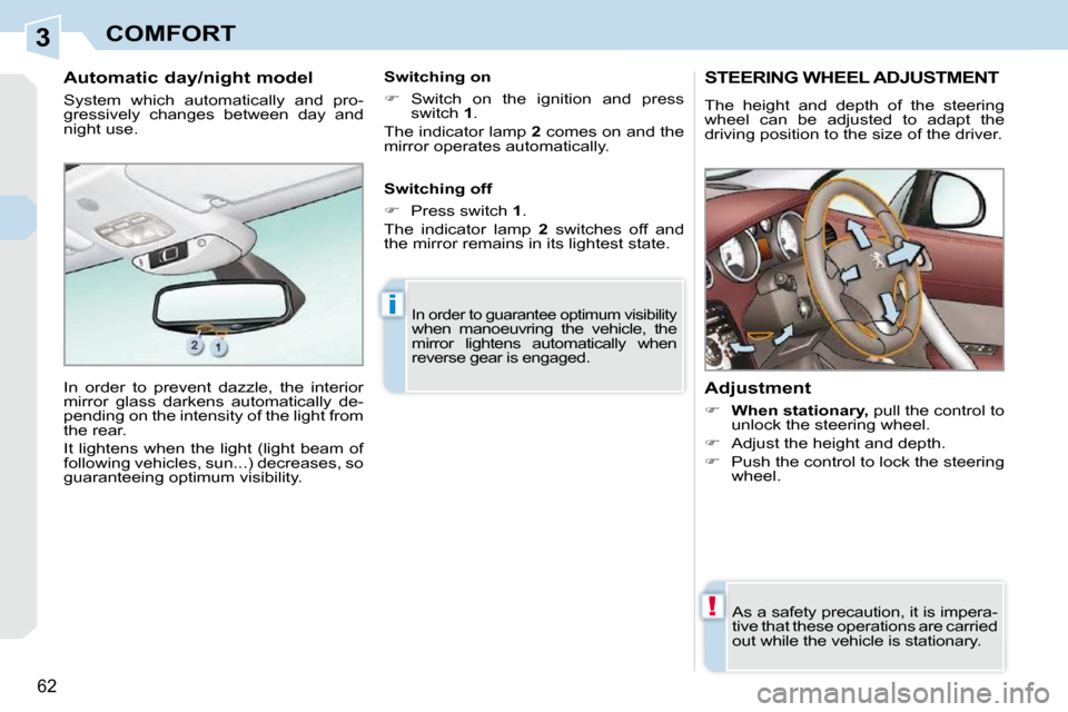 Peugeot 308 CC 2009  Owners Manual 3
!
i
62
COMFORT
       STEERING WHEEL ADJUSTMENT 
 The  height  and  depth  of  the  steering  
wheel  can  be  adjusted  to  adapt  the 
driving position to the size of the driver.  
� � �A�d�j�u�s�
