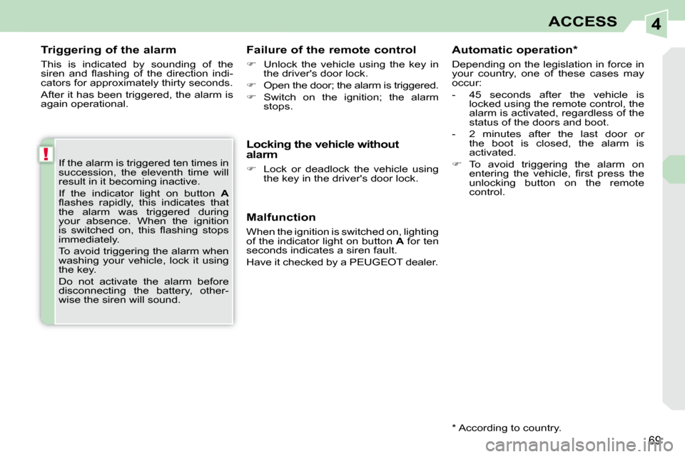 Peugeot 308 CC 2009  Owners Manual 4
!
69
ACCESS
  Triggering of the alarm  
 This  is  indicated  by  sounding  of  the  
� �s�i�r�e�n�  �a�n�d�  �ﬂ� �a�s�h�i�n�g�  �o�f�  �t�h�e�  �d�i�r�e�c�t�i�o�n�  �i�n�d�i�-
cators for approxim